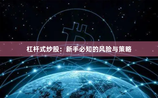 杠杆式炒股：新手必知的风险与策略