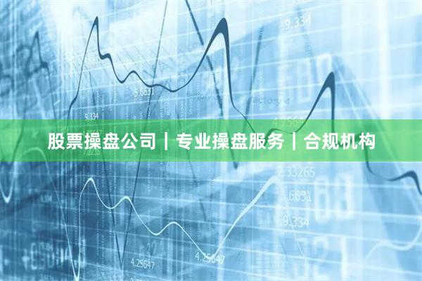股票操盘公司｜专业操盘服务｜合规机构