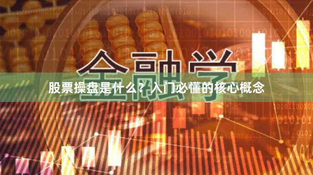 股票操盘是什么？入门必懂的核心概念