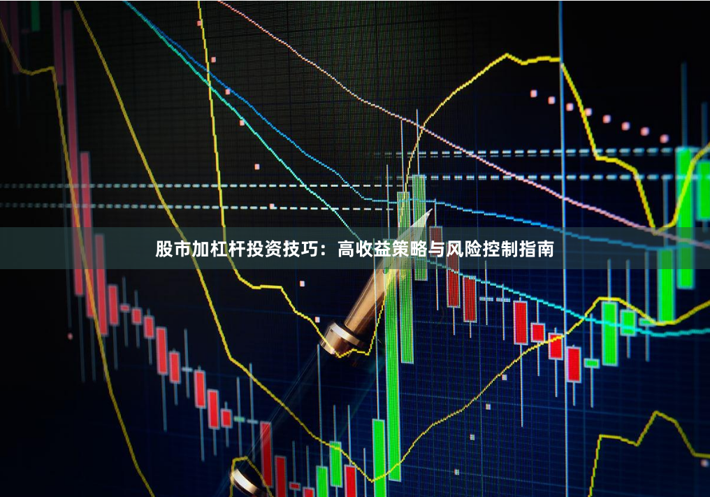 股市加杠杆投资技巧:高收益策略与风险控制指南